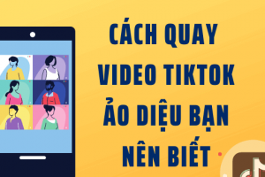 CACH-QUAY-VIDEO-TIKTOK-AO-DIEU-BAN-NEN-BIET